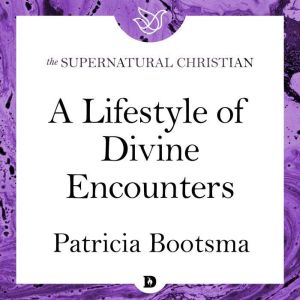 A Lifestyle of Divine Encounters, Patricia Bootsma