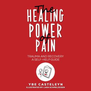 The Healing Power of Pain: Trauma and Recovery: A Self-Help Guide