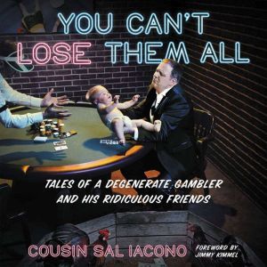 You Can't Lose Them All: Tales of a Degenerate Gambler and His Ridiculous Friends, Sal Iacono