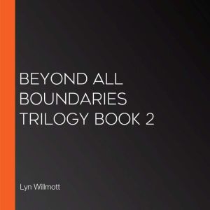 Beyond All Boundaries Trilogy Book 2, Lyn Willmott