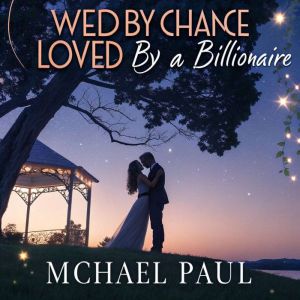 Wed by Chance, Loved by a Billionaire: A fake marriage. A real baby. Zero chance of walking away