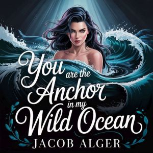 You are the anchor in my wild ocean, Jacob Alger