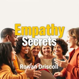 Empathy Secrets to Thrive Together: "Elevate your connections! Immerse yourself in dynamic audio lessons to master empathy and