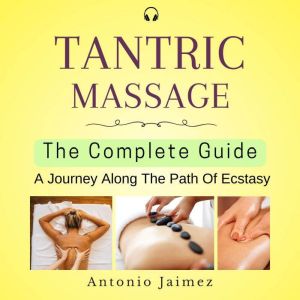 Tantric Massage, the Complete Guide, ANTONIO JAIMEZ