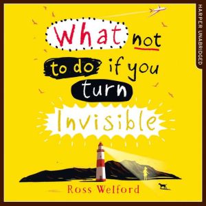 What Not to Do If You Turn Invisible, Ross Welford