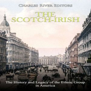 The ScotchIrish The History and Leg..., Charles River Editors