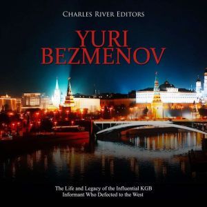Yuri Bezmenov The Life and Legacy of..., Charles River Editors