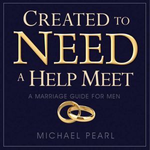 Created to Need a Help Meet, Michael Pearl