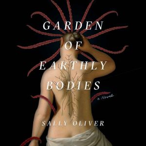 Garden of Earthly Bodies, Sally Oliver