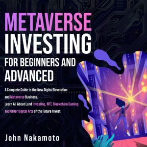 Metaverse Investing for Beginners and Advanced: A Complete Guide to the New Digital Revolution and Metaverse Business. Learn A