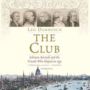 The Club: Johnson, Boswell, and the Friends Who Shaped an Age