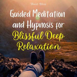 Guided Meditation and Hypnosis for Blissful Deep Relaxation