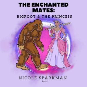 The Enchanted Mates The Bigfoot and ..., Nicole Sparkman