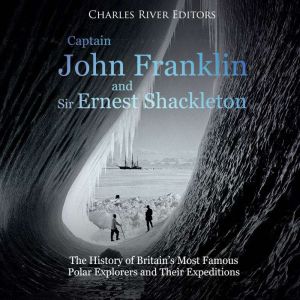 Captain John Franklin and Sir Ernest ..., Charles River Editors