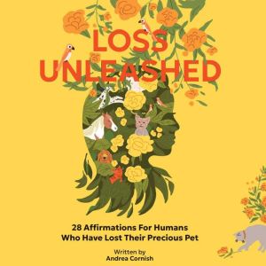 Loss Unleashed: 28 Affirmations For Humans Who Have Lost Their Precious Pets