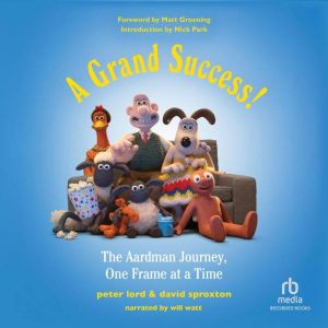 A Grand Success!: The Aardman Journey, One Frame at a Time