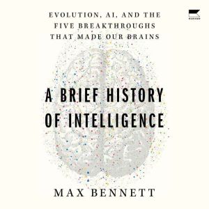 A Brief History of Intelligence, Max S. Bennett