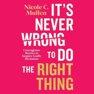 It's Never Wrong to Do the Right Thing: Courageous Stories to Inspire Godly Decisions