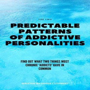 THE TWO PREDICTABLE PATTERNS OF ADDIC..., Shane Cuthbert
