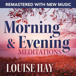 Morning and Evening MeditationsRema..., Louise Hay