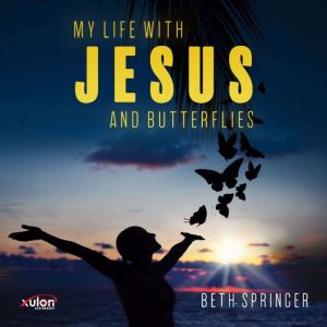 My Life with Jesus and Butterflies, Beth Springer