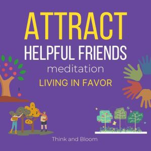 Attract Helpful Friends Meditation  ..., Think and Bloom