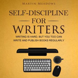 SelfDiscipline for Writers, Martin Meadows