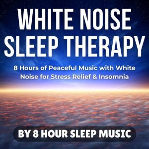 White Noise Sleep Therapy: 8 Hours of Peaceful Music with White Noise for Stress Relief & Insomnia