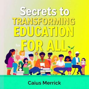 Secrets to Transforming Education for All: "Unlock the secrets to transformative education for all with immersive audio lesson