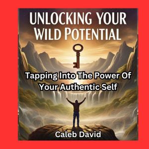 Unlocking Your Wild Potential: Tapping Into the Power of Your Authentic Self