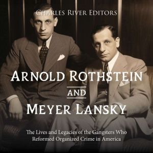Arnold Rothstein and Meyer Lansky Th..., Charles River Editors