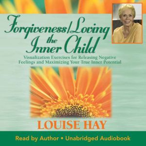 Forgiveness  Loving The Inner Child, Louise Hay