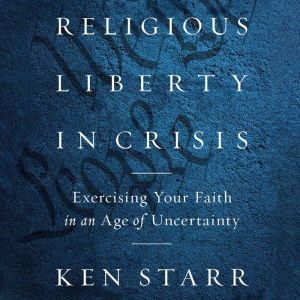 Religious Liberty in Crisis, Ken Starr