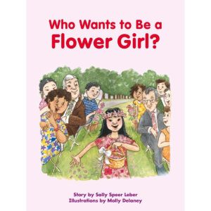 Who Wants to Be a Flower Girl?, Sally Speer Leber
