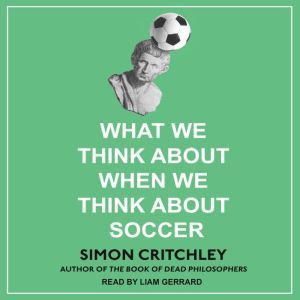 What We Think About When We Think Abo..., Simon Critchley