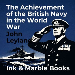 The Achievement of the British Navy i..., John Leyland