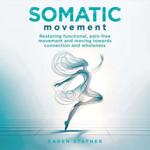 Somatic Movement: Restoring functional pain-free movement and moving towards connection and wholeness