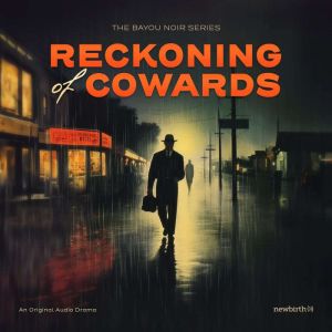 Reckoning of Cowards: The Bayou Noir Series: An Original Audio Drama