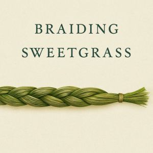 Book summary & analysis of Braiding Sweetgrass by Robin Wall Kimmerer