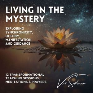 Living in the Mystery: Exploring Synchronicity, Destiny, Manifestation & Guidance