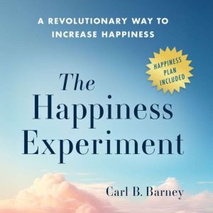 The Happiness Experiment: A Revolutionary Way to Increase Happiness