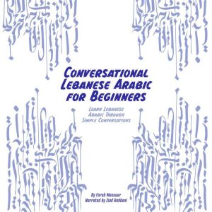 Conversational Lebanese Arabic for Beginners: Learn Lebanese Arabic Through Simple Conversations