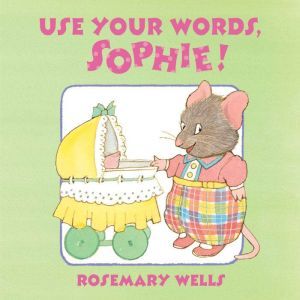 Use Your Words, Sophie, Rosemary Wells