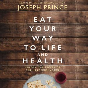 Eat Your Way to Life and Health, Joseph Prince