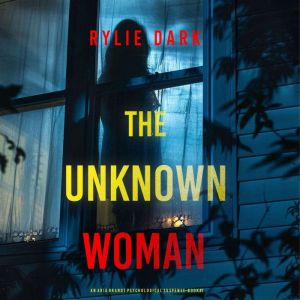 The Unknown Woman (An Aria Brandt Psychological ThrillerBook One): An unputdownable psychological thriller packed cover to cov