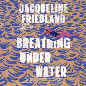 Breathing Under Water, Jacqueline Friedland
