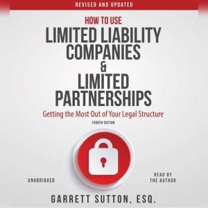 How to Use Limited Liability Companies and Limited Partnerships: Getting the Most Out of Your Legal Structure, Garrett Sutton