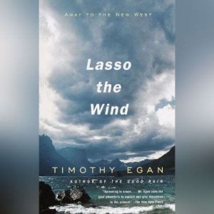 Lasso the Wind: Away to the New West, Timothy Egan