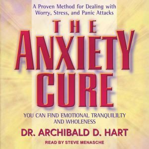 The Anxiety Cure, Dr. Archibald D. Hart