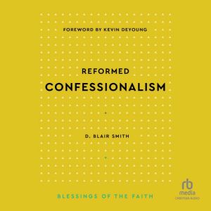 Reformed Confessionalism (Blessings of the Faith): Blessings of the Faith